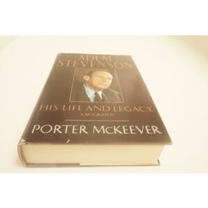 McKeever Porter's Biography Adlai Stevenson, His Life & His Legacy