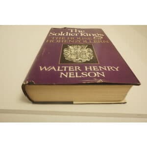 The Soldier KIng The House Of Hohenzollern a History by Walter Henry Nelson
