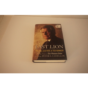 Last Lion the Fall and rise of Ted Kennedy Edited by Peter S. Cannellos Available at thebookchateau.com