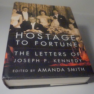hostage to fortune The letters of joseph p kennedy a history edited by Amanda Smith. Published by Viking/the Penguin Group